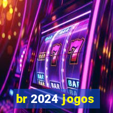 br 2024 jogos